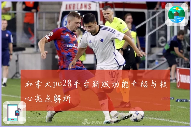 加拿大pc28平台新版功能介绍与核心亮点解析